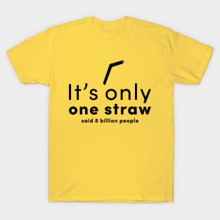 It is only one straw- said 8 billion people T-Shirt